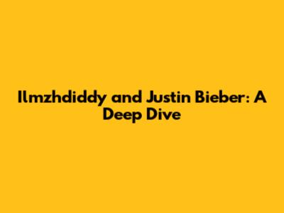 Ilmzhdiddy and Justin Bieber: A Deep Dive