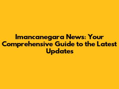 Imancanegara News: Your Comprehensive Guide to the Latest Updates