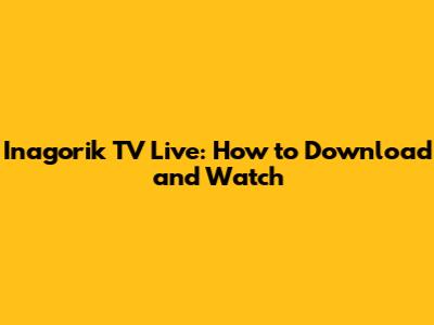 Inagorik TV Live: How to Download and Watch