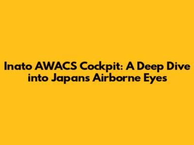 Inato AWACS Cockpit: A Deep Dive into Japan's Airborne Eyes