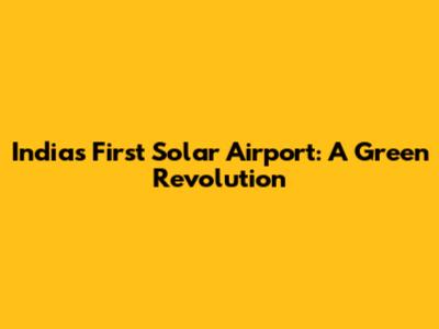 India's First Solar Airport: A Green Revolution