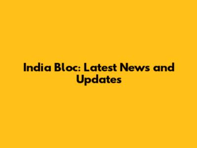 India Bloc: Latest News and Updates