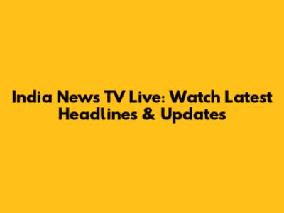 India News TV Live: Watch Latest Headlines & Updates