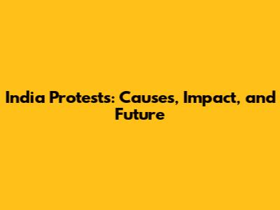 India Protests: Causes, Impact, and Future