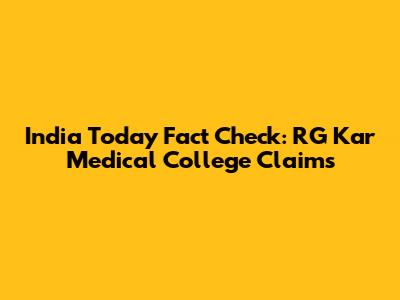 India Today Fact Check: RG Kar Medical College Claims