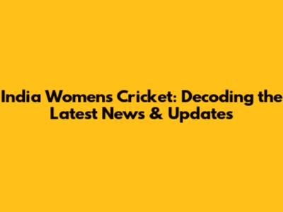 India Women's Cricket: Decoding the Latest News & Updates