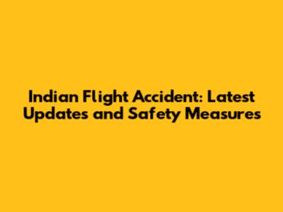 Indian Flight Accident: Latest Updates and Safety Measures