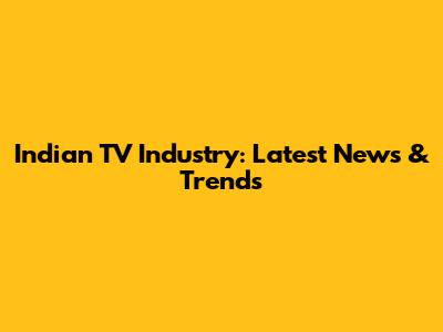 Indian TV Industry: Latest News & Trends
