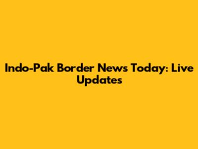 Indo-Pak Border News Today: Live Updates