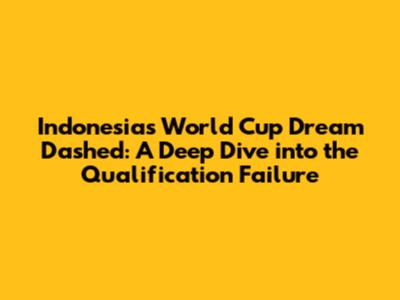 Indonesia's World Cup Dream Dashed: A Deep Dive into the Qualification Failure