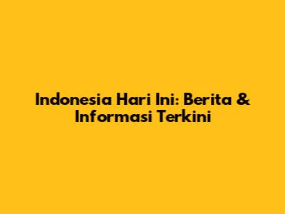 Indonesia Hari Ini: Berita & Informasi Terkini