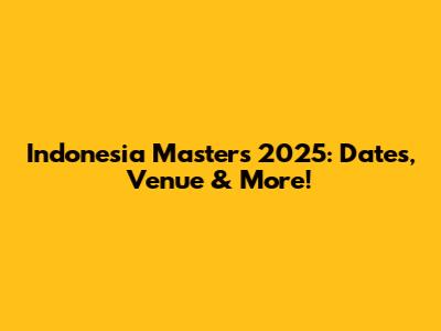 Indonesia Masters 2025: Dates, Venue & More!
