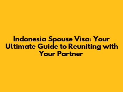 Indonesia Spouse Visa: Your Ultimate Guide to Reuniting with Your Partner