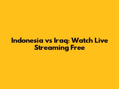 Indonesia vs Iraq: Watch Live Streaming Free