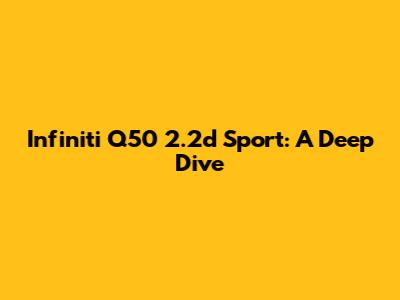 Infiniti Q50 2.2d Sport: A Deep Dive