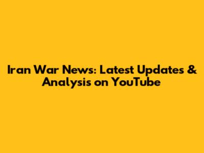 Iran War News: Latest Updates & Analysis on YouTube