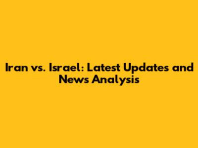 Iran vs. Israel: Latest Updates and News Analysis