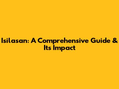 Isilasan: A Comprehensive Guide & Its Impact