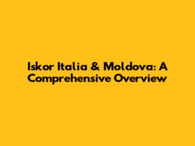 Iskor Italia & Moldova: A Comprehensive Overview