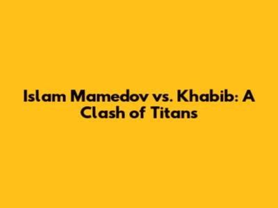 Islam Mamedov vs. Khabib: A Clash of Titans
