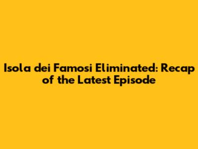 Isola dei Famosi Eliminated: Recap of the Latest Episode