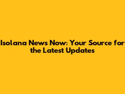 Isolana News Now: Your Source for the Latest Updates