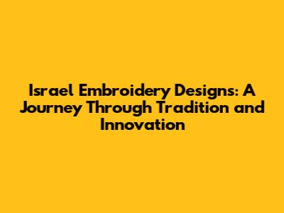 Israel Embroidery Designs: A Journey Through Tradition and Innovation