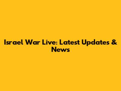Israel War Live: Latest Updates & News