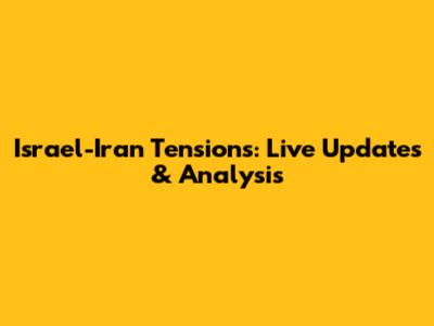 Israel-Iran Tensions: Live Updates & Analysis