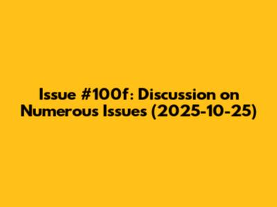 Issue #100f: Discussion on Numerous Issues (2025-10-25)