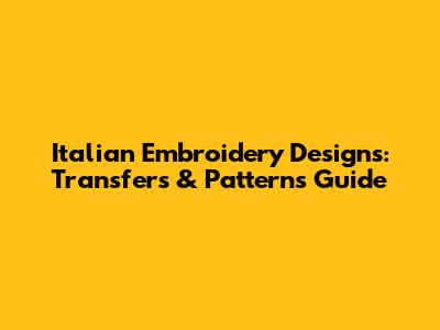 Italian Embroidery Designs: Transfers & Patterns Guide