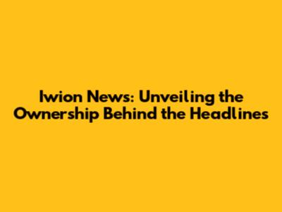 Iwion News: Unveiling the Ownership Behind the Headlines