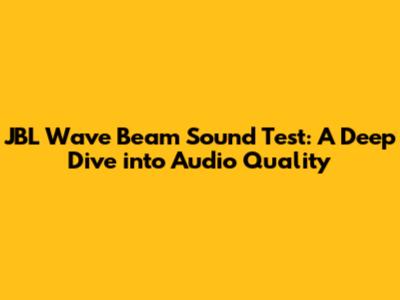 JBL Wave Beam Sound Test: A Deep Dive into Audio Quality