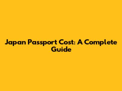 Japan Passport Cost: A Complete Guide