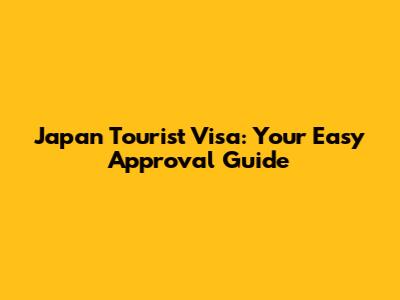 Japan Tourist Visa: Your Easy Approval Guide