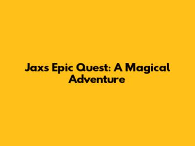 Jax's Epic Quest: A Magical Adventure