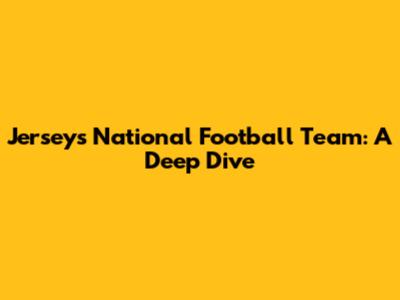 Jersey's National Football Team: A Deep Dive