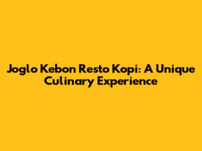 Joglo Kebon Resto Kopi: A Unique Culinary Experience