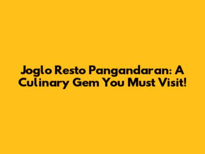 Joglo Resto Pangandaran: A Culinary Gem You Must Visit!