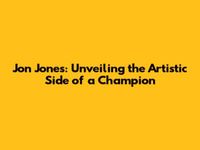 Jon Jones: Unveiling the Artistic Side of a Champion