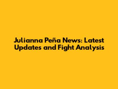 Julianna Peña News: Latest Updates and Fight Analysis
