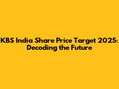 KBS India Share Price Target 2025: Decoding the Future