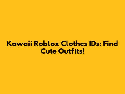 Kawaii Roblox Clothes IDs: Find Cute Outfits!