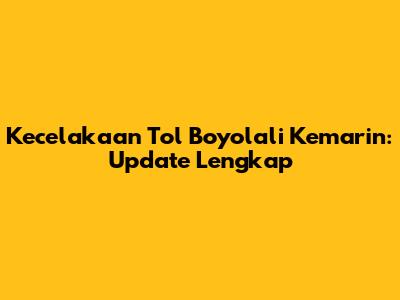 Kecelakaan Tol Boyolali Kemarin: Update Lengkap