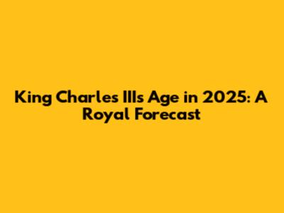 King Charles III's Age in 2025: A Royal Forecast