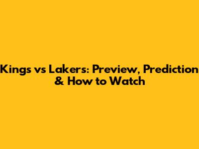 Kings vs Lakers: Preview, Prediction & How to Watch