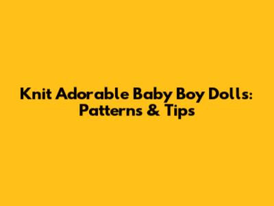 Knit Adorable Baby Boy Dolls: Patterns & Tips
