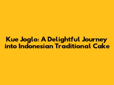Kue Joglo: A Delightful Journey into Indonesian Traditional Cake