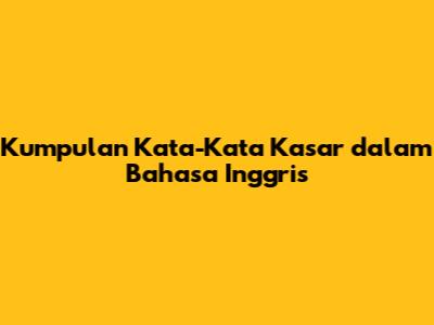 Kumpulan Kata-Kata Kasar dalam Bahasa Inggris