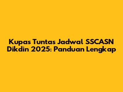Kupas Tuntas Jadwal SSCASN Dikdin 2025: Panduan Lengkap
